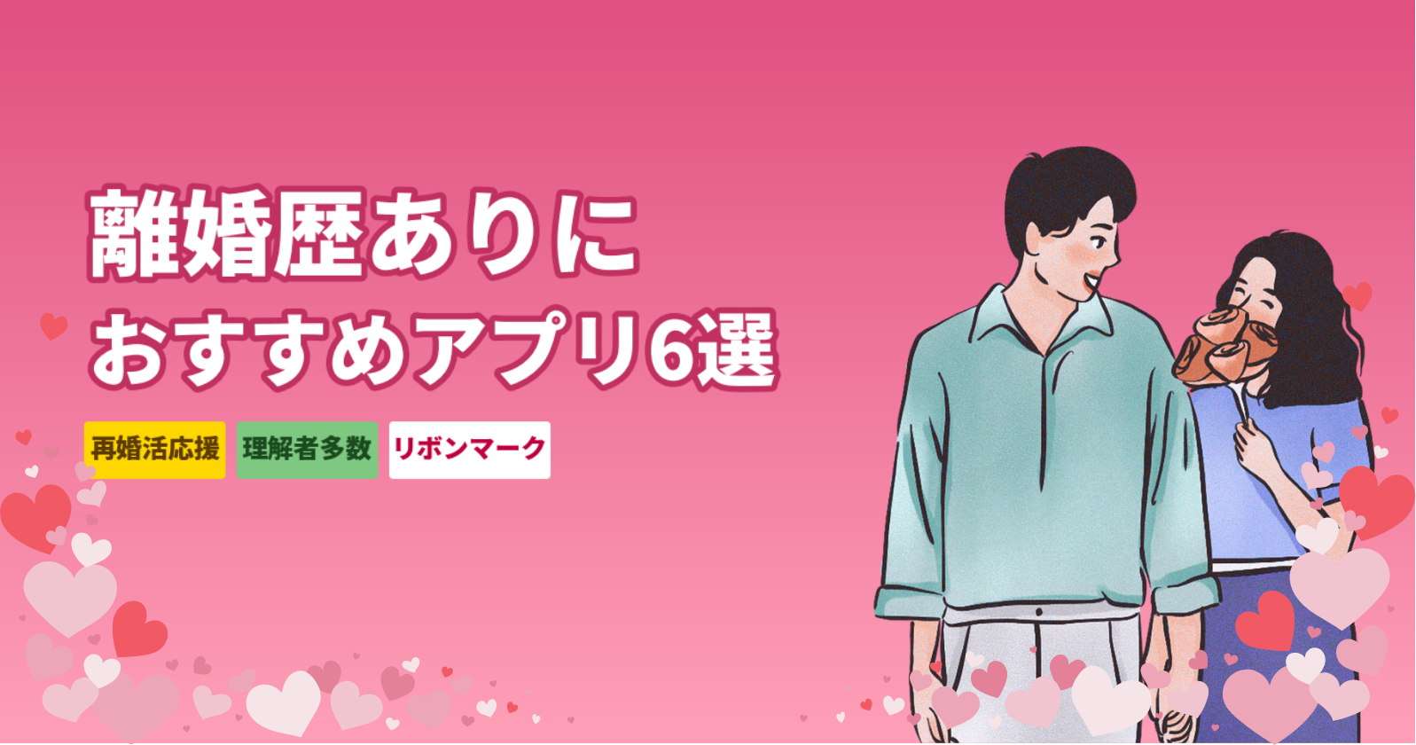 離婚歴ありにおすすめのマッチングアプリ厳選6選|再婚活で理解者と出会う完全ガイド