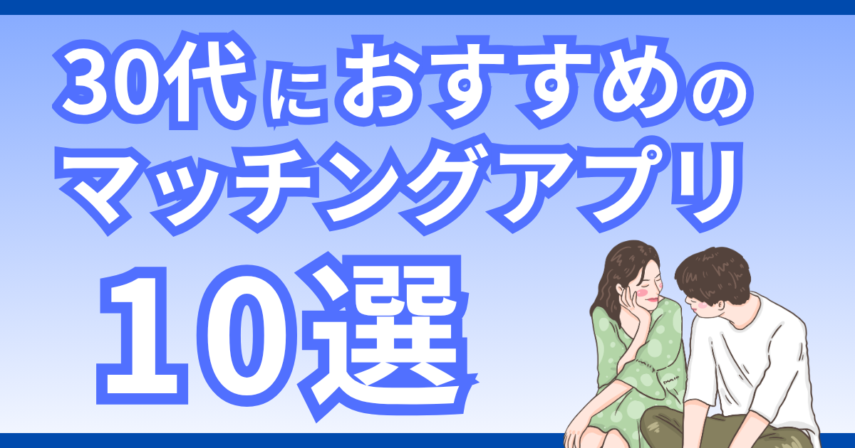 30代おすすめマッチングアプリ｜目的別診断で失敗しない選び方を解説