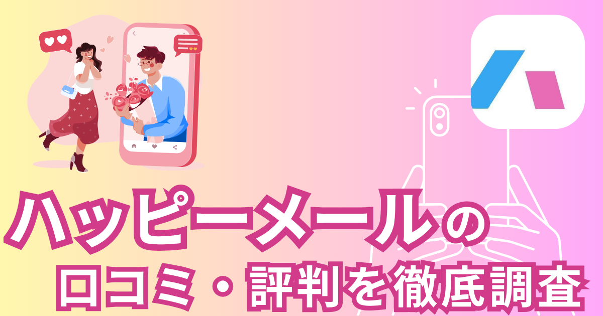 ハッピーメールの口コミ・評判を徹底調査｜業者の実態と出会えるコツを解説