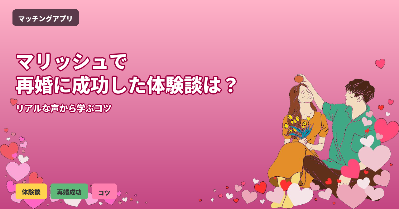 マリッシュ 再婚 成功 体験談